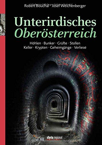 Josef Weichenberger - Unterirdisches Oberösterreich: Höhlen. Bunker. Grüfte. Stollen. Keller. Krypten. Geheimgänge. Verliese - Preis vom 09.10.2026 07:28:09 h