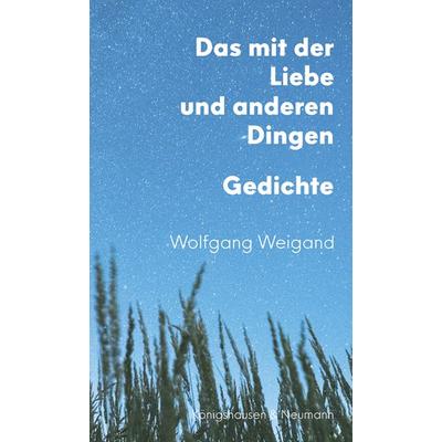 Das mit der Liebe und anderen Dingen, Taschenbuch von Wolfgang Weigand, Königshausen u. Neumann, 978-3-8260-9331-9
