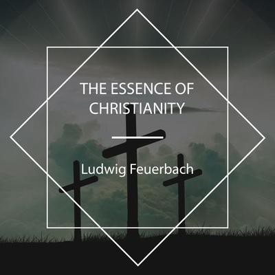 The Essence of Christianity - Ludwig Feuerbach, Audio, 4067248811580