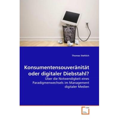 Stehlich, T: Konsumentensouveränität oder digitaler Diebstah, Taschenbuch von Thomas Stehlich, VDM, 978-3-639-27972-6