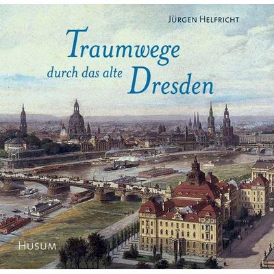 Traumwege durch das alte Dresden, Gebundene Ausgabe von Jürgen Helfricht, Husum Druck- und Verlagsgesellschaft, 978-3-89876-270-0