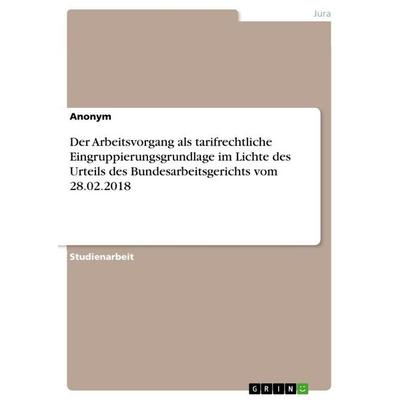 Der Arbeitsvorgang als tarifrechtliche Eingruppierungsgrundlage im Lichte des Urteils des Bundesarbeitsgerichts vom 28.02.2018, Taschenbuch von