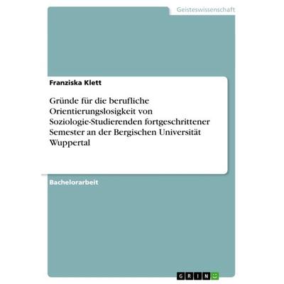 Gründe für die berufliche Orientierungslosigkeit von Soziologie-Studierenden fortgeschrittener Semester an der Bergischen Universität Wuppertal,