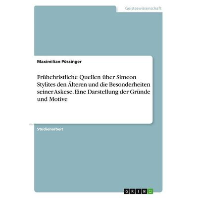 Frühchristliche Quellen über Simeon Stylites den Älteren und die Besonderheiten seiner Askese. Eine Darstellung der Gründe und Motive, Taschenbuch von
