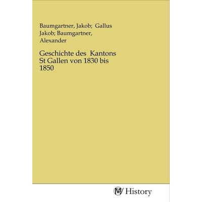 Geschichte des Kantons St Gallen von 1830 bis 1850, Taschenbuch von , MV-History, 978-3-96872-954-1