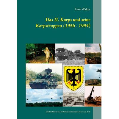 Das II. Korps und seine Korpstruppen (1956 - 1994), Taschenbuch von Uwe Walter, BoD – Books on Demand, 978-3-7526-2996-5