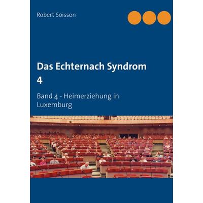 Das Echternach Syndrom 4, Taschenbuch von Robert Soisson, BoD – Books on Demand, 978-3-7460-1886-7