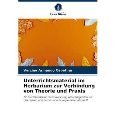 Unterrichtsmaterial im Herbarium zur Verbindung von Theorie und Praxis, Taschenbuch von Varzina Armando Capetine, Verlag Unser Wissen,