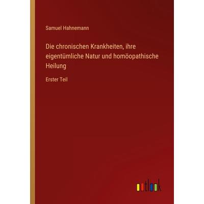 Die chronischen Krankheiten, ihre eigentümliche Natur und homöopathische Heilung, Taschenbuch von Samuel Hahnemann, Outlook, 978-3-368-46420-2