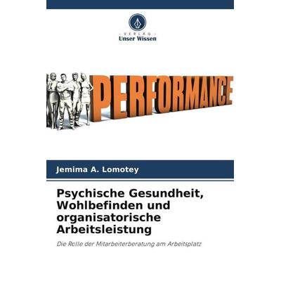 Psychische Gesundheit, Wohlbefinden und organisatorische Arbeitsleistung, Taschenbuch von Jemima A. Lomotey, Verlag Unser Wissen, 978-620-4-87745-7