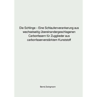 Die Schlinge – Eine Schlaufenverankerung aus wechselseitig übereinandergeschlagenen Carbonfasern für Zugglieder aus carbonfaserverstärktem Kunststoff,