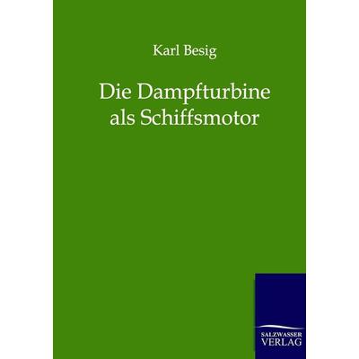 Die Dampfturbine als Schiffsmotor, Taschenbuch von Karl Besig, Salzwasser, 978-3-86444-028-1