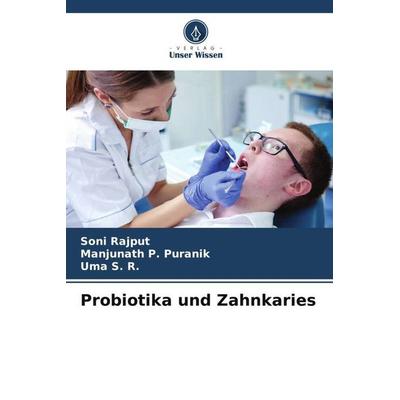 Probiotika und Zahnkaries, Taschenbuch von Soni Rajput,Manjunath P. Puranik,Uma S. R., Verlag Unser Wissen, 978-620-5-27886-4