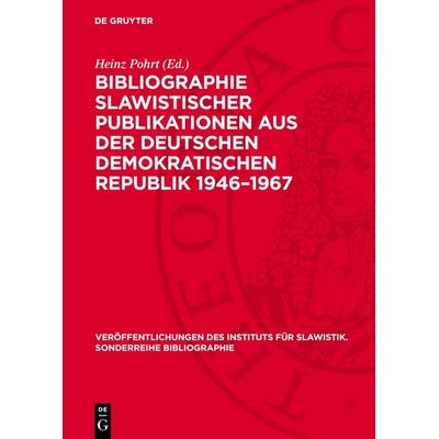 Bibliographie Slawistischer Publikationen aus der Deutschen Demokratischen Republik 1946–1967, Gebundene Ausgabe von , De Gruyter, 978-3-11-277118-1