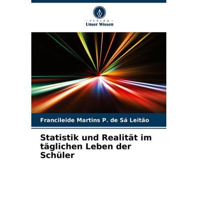 Statistik und Realität im täglichen Leben der Schüler, Taschenbuch von Francileide Martins P. de Sá Leitão, Verlag Unser Wissen, 978-620-7-86154-5