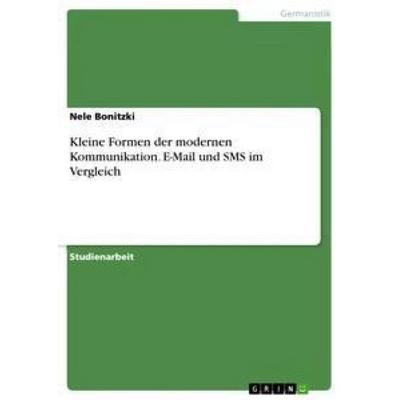 Kleine Formen der modernen Kommunikation. E-Mail und SMS im Vergleich, Taschenbuch von Nele Bonitzki, GRIN, 978-3-668-33709-1