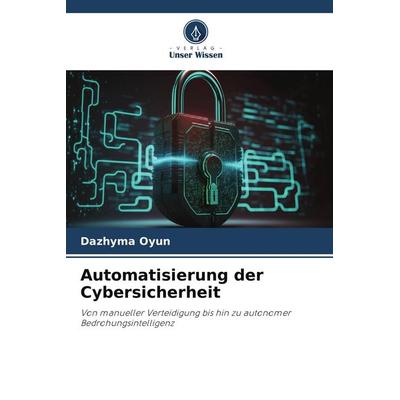 Automatisierung der Cybersicherheit, Taschenbuch von Dazhyma Oyun, Verlag Unser Wissen, 978-620-9-61608-2