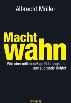 Albrecht Müller - Machtwahn: Wie eine mittelmäßige Führungselite uns zu Grunde richtet - Preis vom 09.10.2026 07:28:09 h