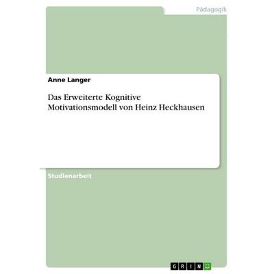 Das Erweiterte Kognitive Motivationsmodell von Heinz Heckhausen, Taschenbuch von Anne Langer, GRIN, 978-3-656-59306-5