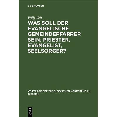 Was soll der evangelische Gemeindepfarrer sein: Priester, Evangelist, Seelsorger?, Gebundene Ausgabe von Willy Veit, De Gruyter, 978-3-11-120310-2