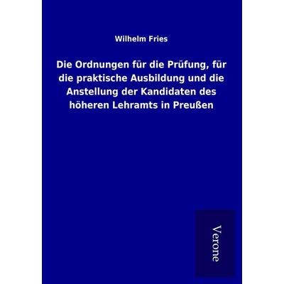 Die Ordnungen für die Prüfung, für die praktische Ausbildung und die Anstellung der Kandidaten des höheren Lehramts in Preußen, Taschenbuch von