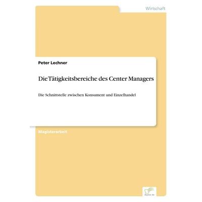 Die Tätigkeitsbereiche des Center Managers, Taschenbuch von Peter Lechner, GRIN, 978-3-8386-8116-0