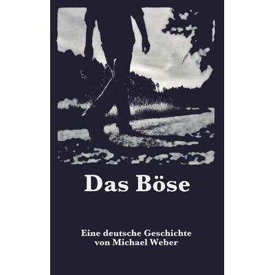 Das Böse, Taschenbuch von Michael Weber, BoD – Books on Demand, 978-3-7448-3139-0