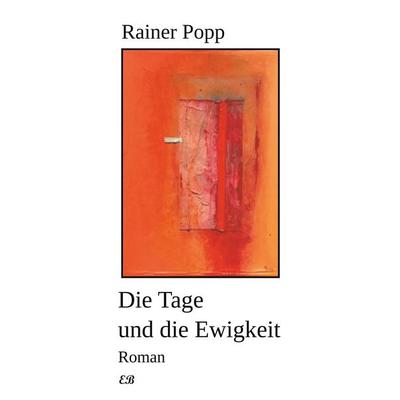 Die Tage und die Ewigkeit, Taschenbuch von Rainer Popp, BoD - Books on Demand, 978-3-9820245-1-6