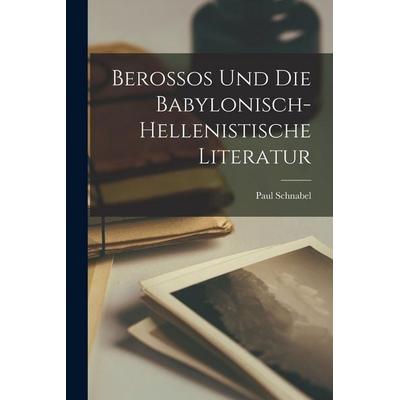 Berossos und die Babylonisch- Hellenistische Literatur, Taschenbuch von Paul Schnabel, Legare Street Press, 978-1-01-622457-4