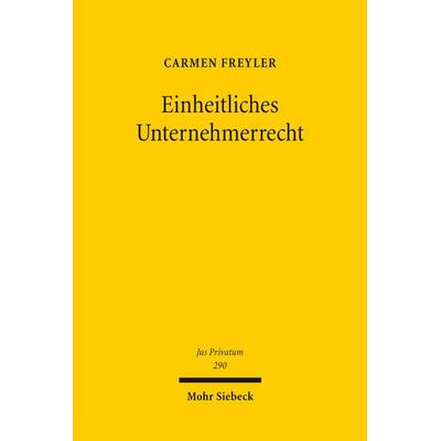 Einheitliches Unternehmerrecht, Gebundene Ausgabe von Carmen Freyler, Mohr Siebeck, 978-3-16-164170-1