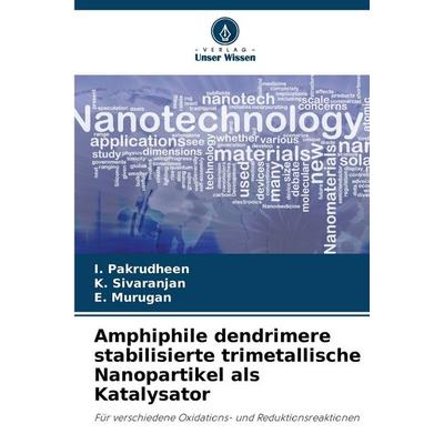 Amphiphile dendrimere stabilisierte trimetallische Nanopartikel als Katalysator, Taschenbuch von I. Pakrudheen,K. Sivaranjan,E. Murugan, Verlag Unser