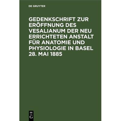 Gedenkschrift zur Eröffnung des Vesalianum der neu errichteten Anstalt für Anatomie und Physiologie in Basel 28. Mai 1885, Gebundene Ausgabe von , De