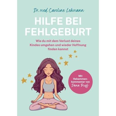 Hilfe bei Fehlgeburt, Taschenbuch von med. Caroline Lehmann,Shirley Michaela Seul, Tredition, 978-3-384-21011-1