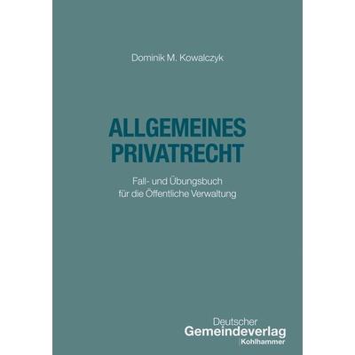 Allgemeines Privatrecht, Taschenbuch von Dominik Marek Kowalczyk, Deutscher Gemeindeverlag, 978-3-555-02467-7