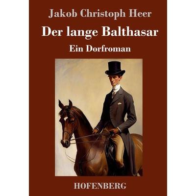 Der lange Balthasar, Gebundene Ausgabe von Jakob Christoph Heer, Henricus - Edition Deutsche Klassik, 978-3-7437-4682-4