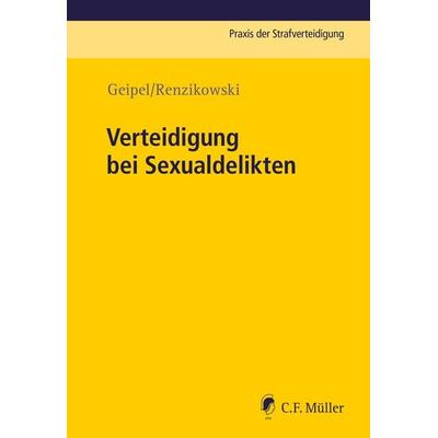 Verteidigung bei Sexualdelikten, Taschenbuch von Andreas Geipel,Joachim Renzikowski, C.F. Müller, 978-3-8114-3459-2