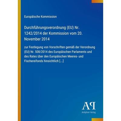 Durchführungsverordnung (EU) Nr. 1242/2014 der Kommission vom 20. November 2014, Taschenbuch von Europäische Kommission, Antiphon Verlag,
