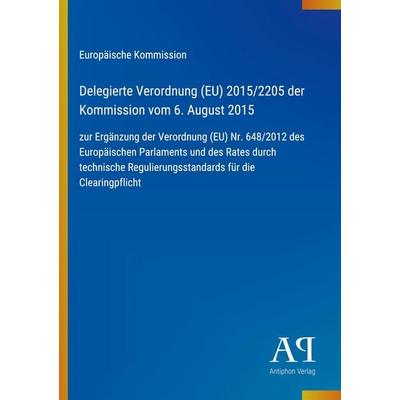Delegierte Verordnung (EU) 2015/2205 der Kommission vom 6. August 2015, Taschenbuch von Europäische Kommission, Antiphon Verlag, 978-3-387-89004-4