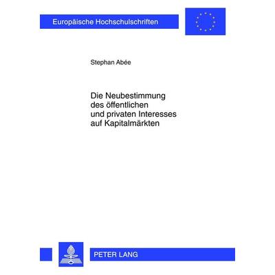 Die Neubestimmung des oeffentlichen und privaten Interesses auf Kapitalmaerkten, Taschenbuch von Stephan Abée, Peter Lang GmbH, Internationaler Verlag