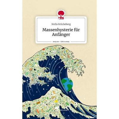 Massenhysterie für Anfänger. Life is a Story - story.one, Gebundene Ausgabe von Stella Krückeberg, Storylution, 978-3-7115-3334-0