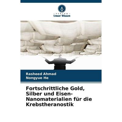 Fortschrittliche Gold, Silber und Eisen-Nanomaterialien für die Krebstheranostik, Taschenbuch von Rasheed Ahmad,Nongyue He, Verlag Unser Wissen,