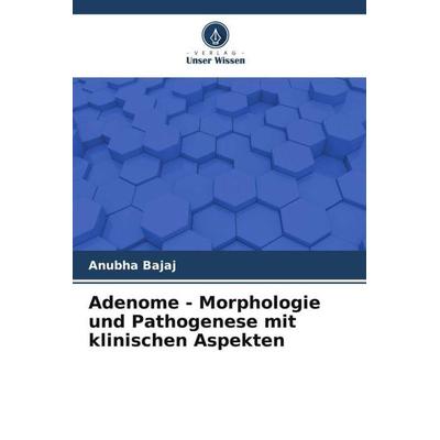 Adenome - Morphologie und Pathogenese mit klinischen Aspekten, Taschenbuch von Anubha Bajaj, Verlag Unser Wissen, 978-620-6-28777-3