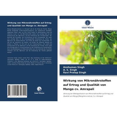 Wirkung von Mikronährstoffen auf Ertrag und Qualität von Mango cv. Amrapali, Taschenbuch von Anshuman Singh,A. K. Singh,Ravi Pratap Singh, Verlag