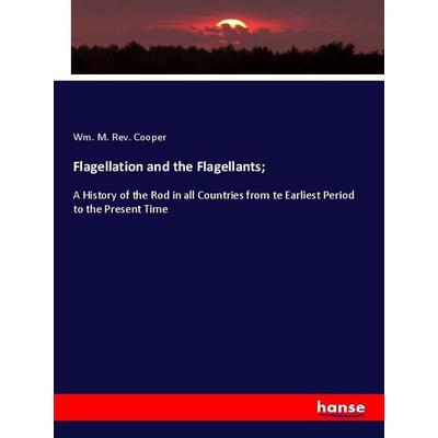 Flagellation and the Flagellants;, Taschenbuch von Wm. M. Rev. Cooper, Hansebooks, 978-3-337-99111-1