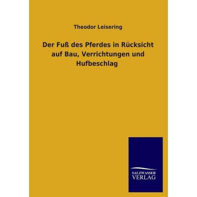 Der Fuß des Pferdes in Rücksicht auf Bau, Verrichtungen und Hufbeschlag, Taschenbuch von Theodor Leisering, Salzwasser, 978-3-8460-3852-9