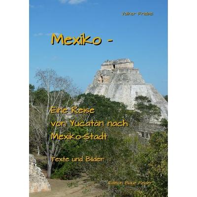 Mexiko – Eine Reise von Yucatán nach Mexiko-Stadt, Taschenbuch von Volker Friebel, Edition Blaue Felder, 978-3-96039-039-8
