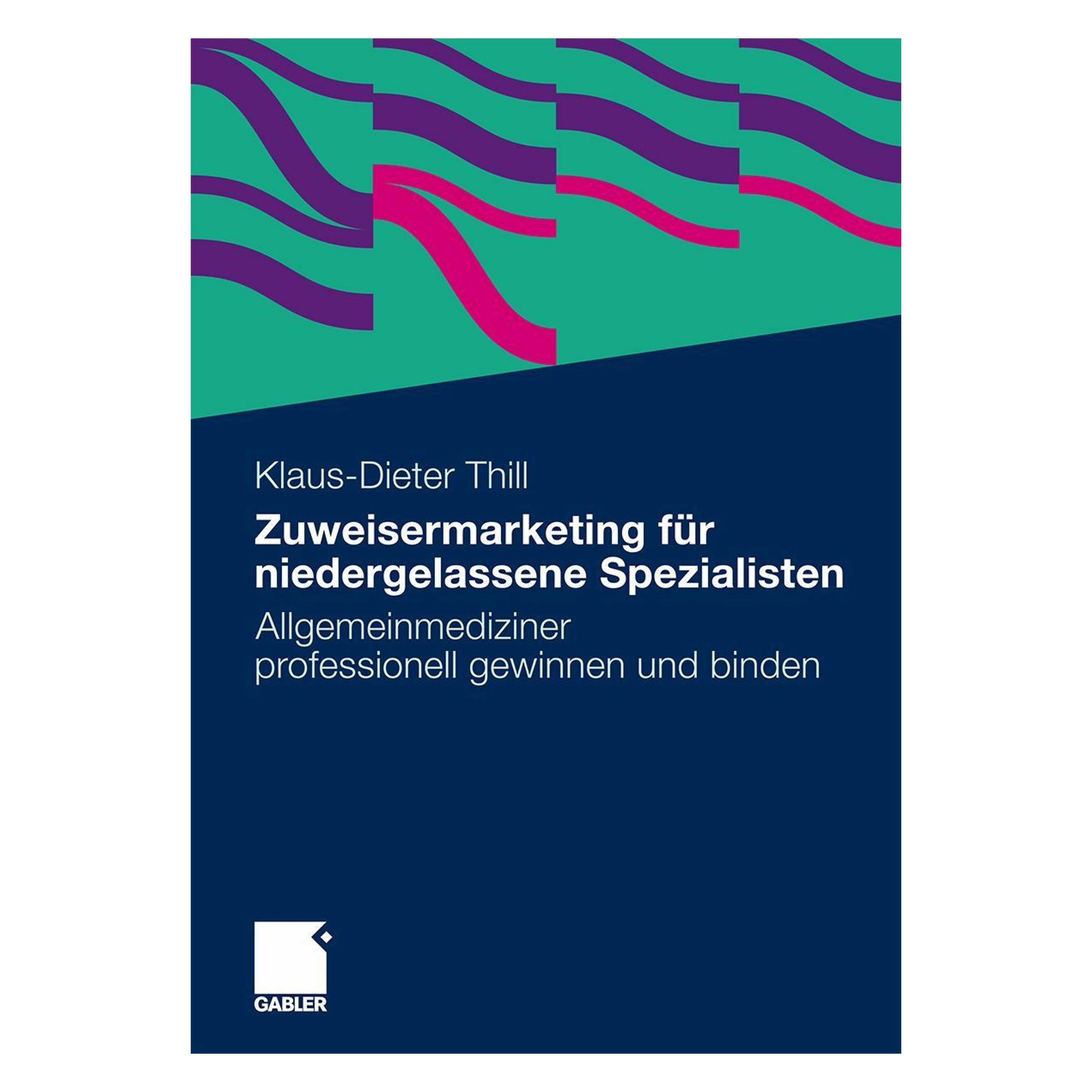 Gabler Zuweisermarketing für niedergelassene Spezialisten (Deutsch, Softcover, Klaus-Dieter Thill) (7322440)