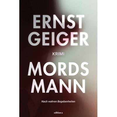 Mordsmann, Taschenbuch von Ernst Geiger, Edition a, 978-3-99001-718-0
