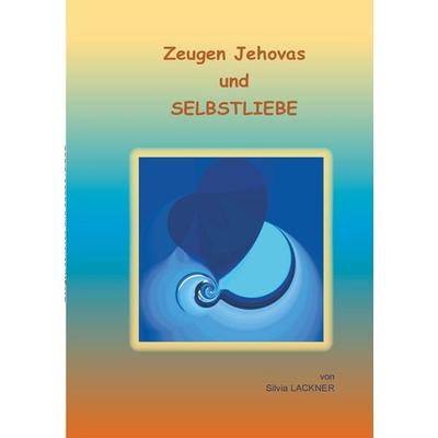 Zeugen Jehovas und Selbstliebe, Taschenbuch von Silvia Lackner, BoD – Books on Demand, 978-3-7528-8735-8