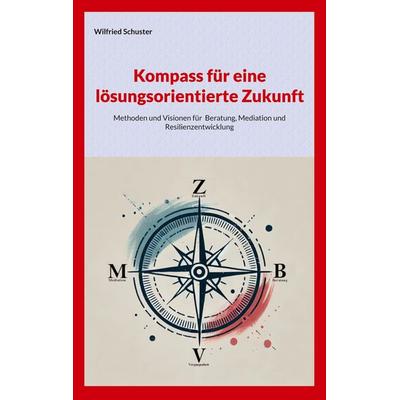 Kompass für eine lösungsorientierte Zukunft, Taschenbuch von Wilfried Schuster, BoD – Books on Demand, 978-3-7693-1479-3